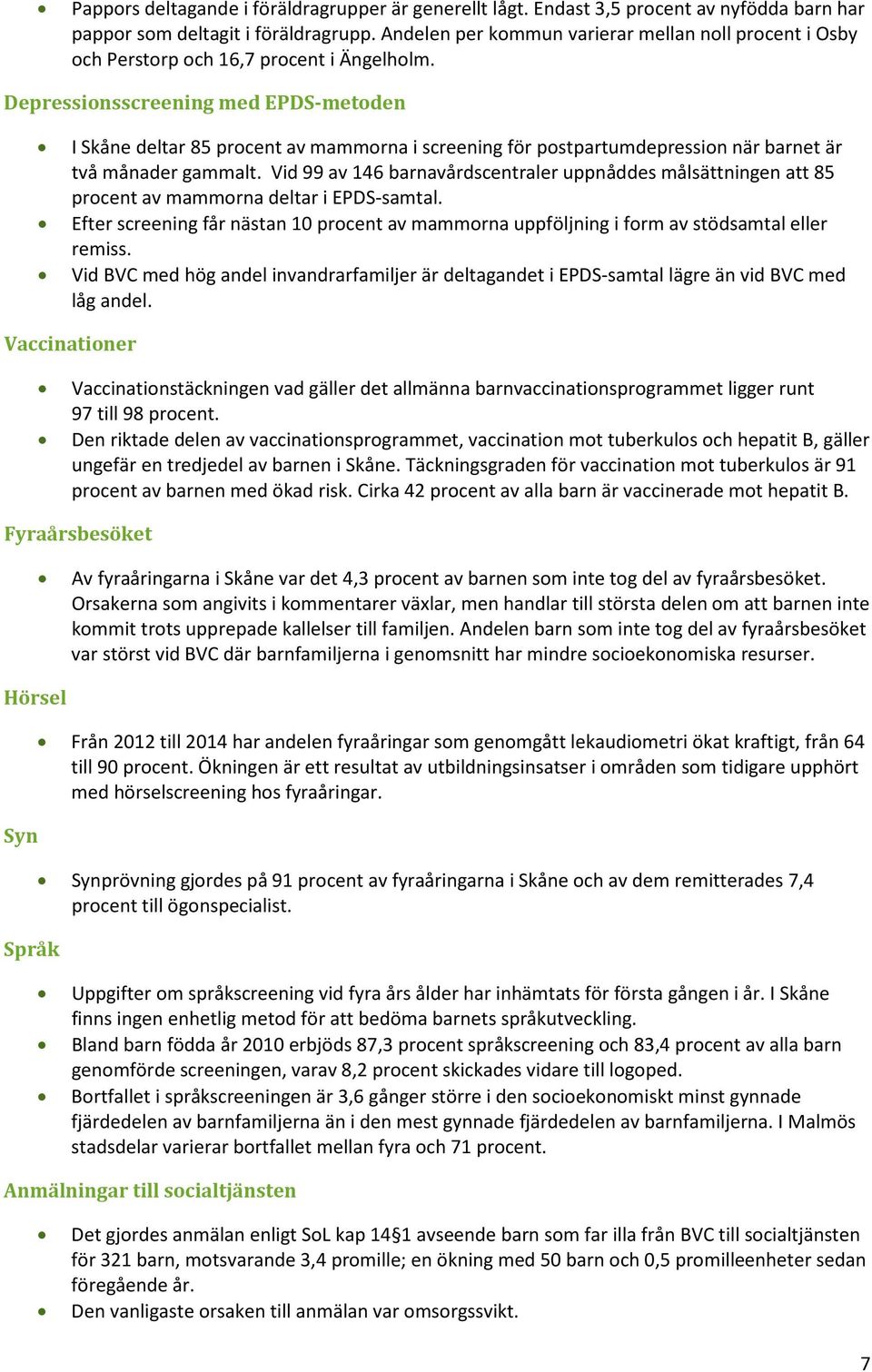 Depressionsscreening med EPDS-metoden I Skåne deltar 85 procent av mammorna i screening för postpartumdepression när barnet är två månader gammalt.