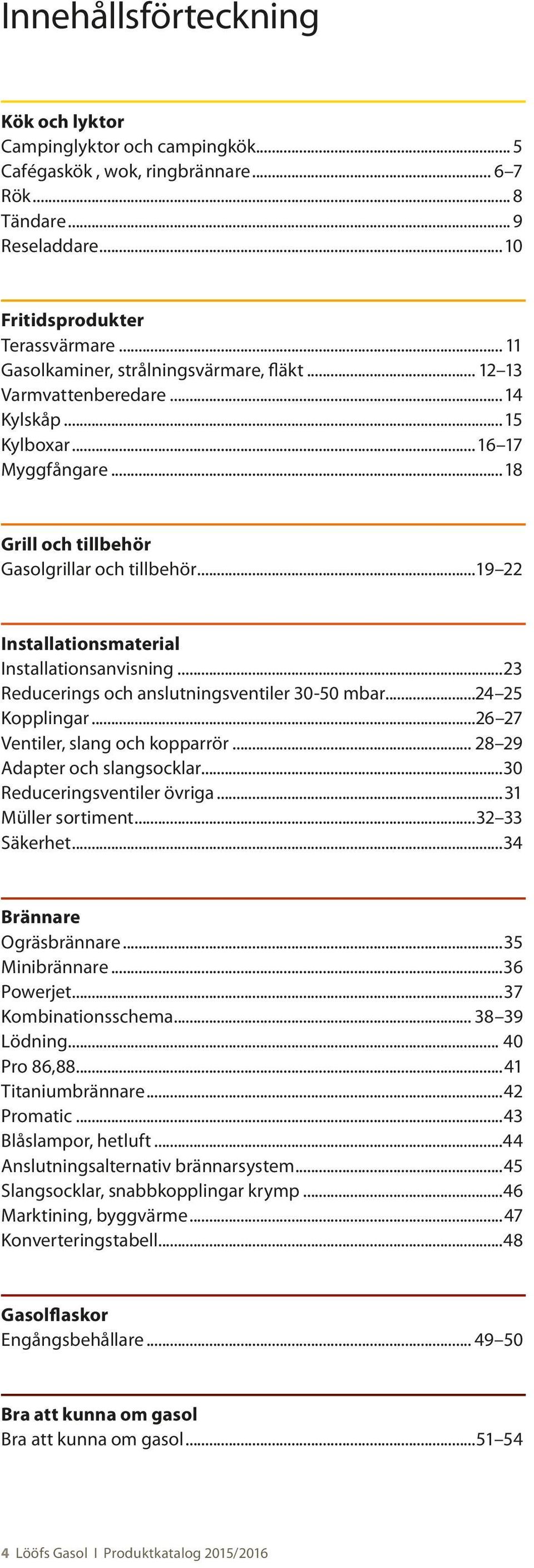 ..19 22 Installationsmaterial Installationsanvisning...23 Reducerings och anslutningsventiler 30-50 mbar...24 25 Kopplingar...26 27 Ventiler, slang och kopparrör... 28 29 Adapter och slangsocklar.