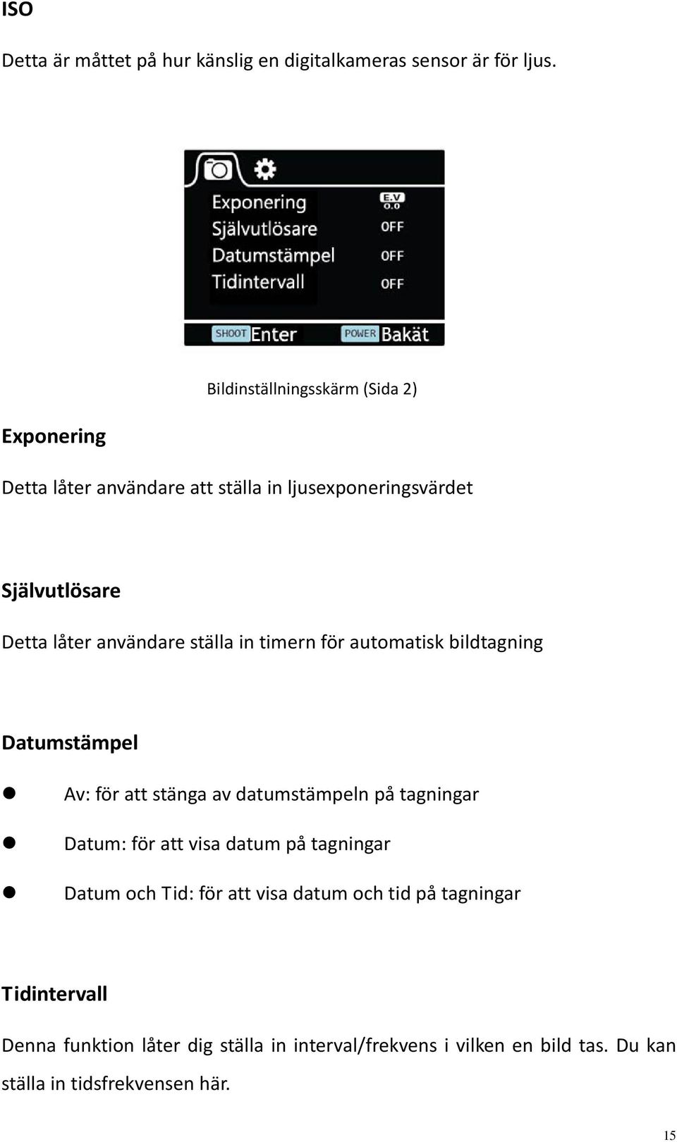 användare ställa in timern för automatisk bildtagning Datumstämpel Av: för att stänga av datumstämpeln på tagningar Datum: för att