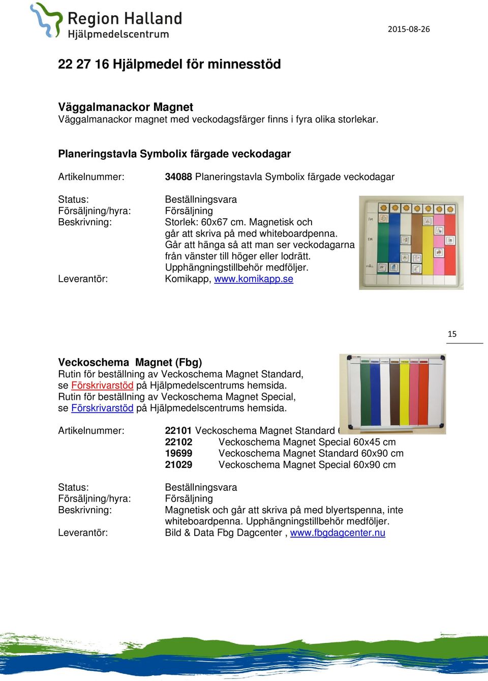 Går att hänga så att man ser veckodagarna från vänster till höger eller lodrätt. Upphängningstillbehör medföljer. Komikapp, www.komikapp.