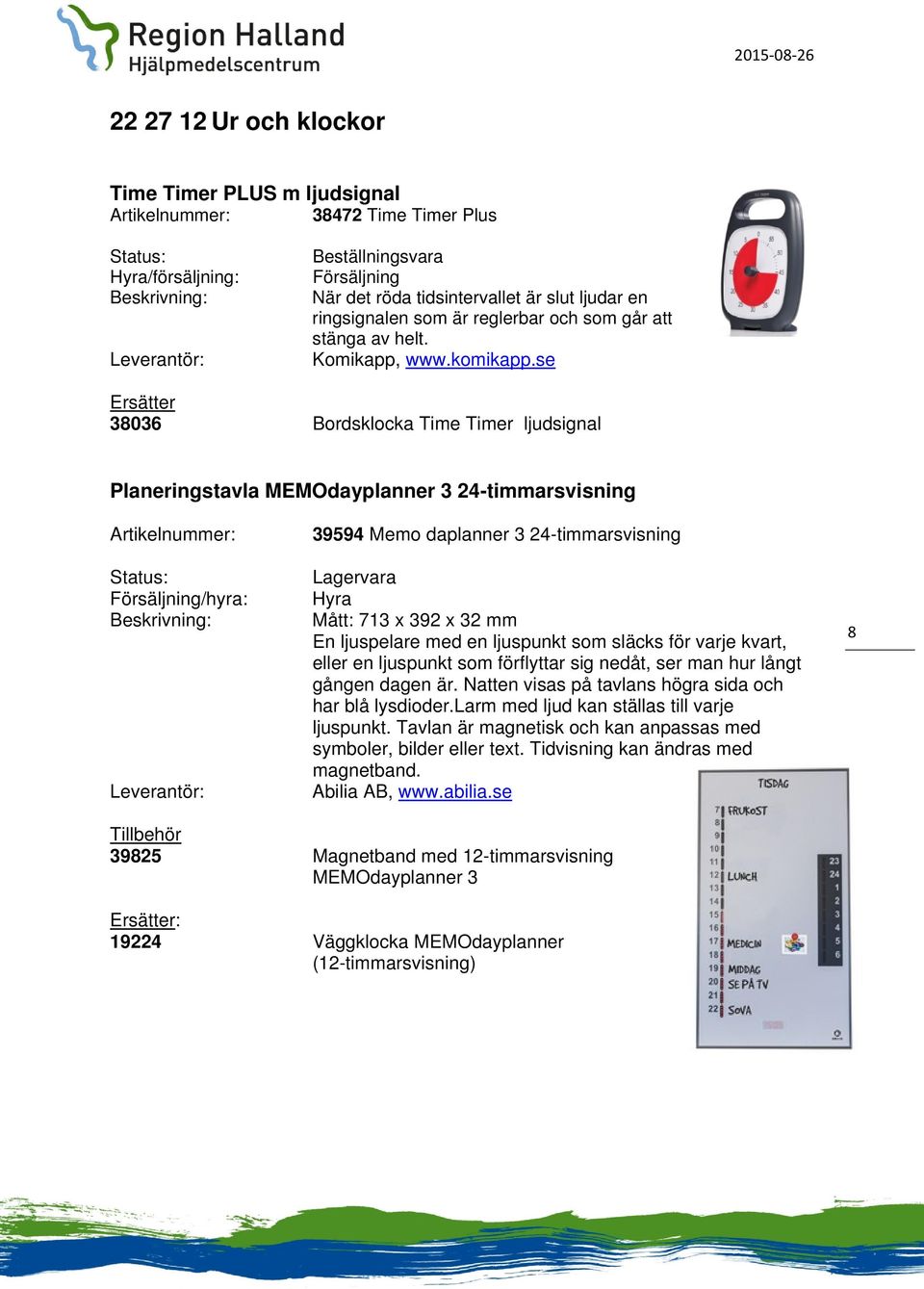 se Ersätter 38036 Bordsklocka Time Timer ljudsignal Planeringstavla MEMOdayplanner 3 24-timmarsvisning 39594 Memo daplanner 3 24-timmarsvisning Lagervara Hyra Mått: 713 x 392 x 32 mm En ljuspelare