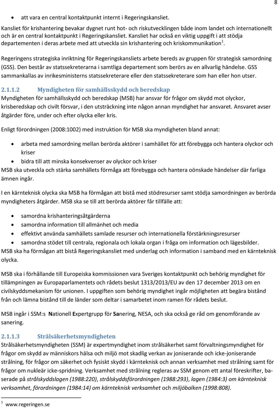 Kansliet har också en viktig uppgift i att stödja departementen i deras arbete med att utveckla sin krishantering och kriskommunikation 1.