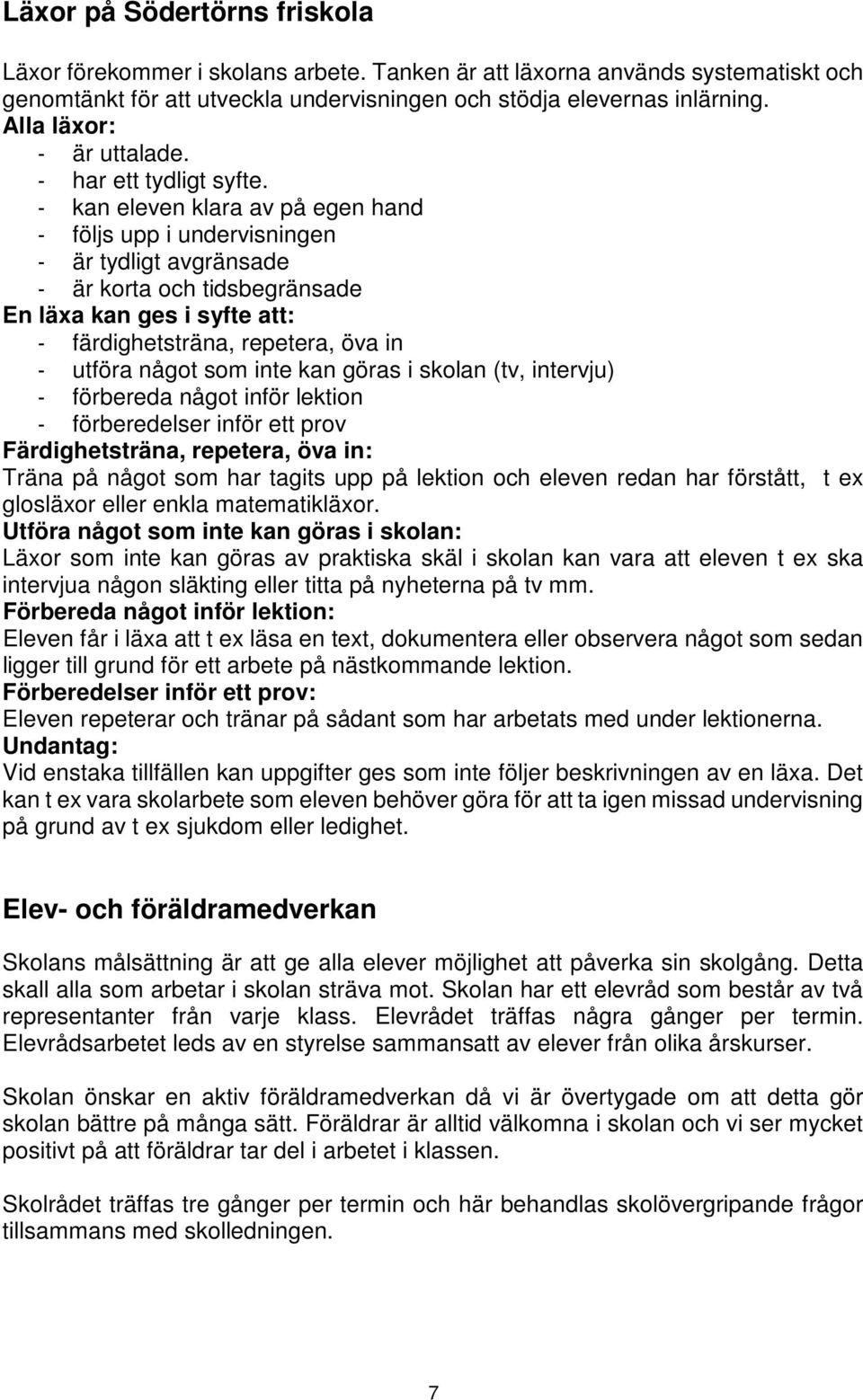 - kan eleven klara av på egen hand - följs upp i undervisningen - är tydligt avgränsade - är korta och tidsbegränsade En läxa kan ges i syfte att: - färdighetsträna, repetera, öva in - utföra något