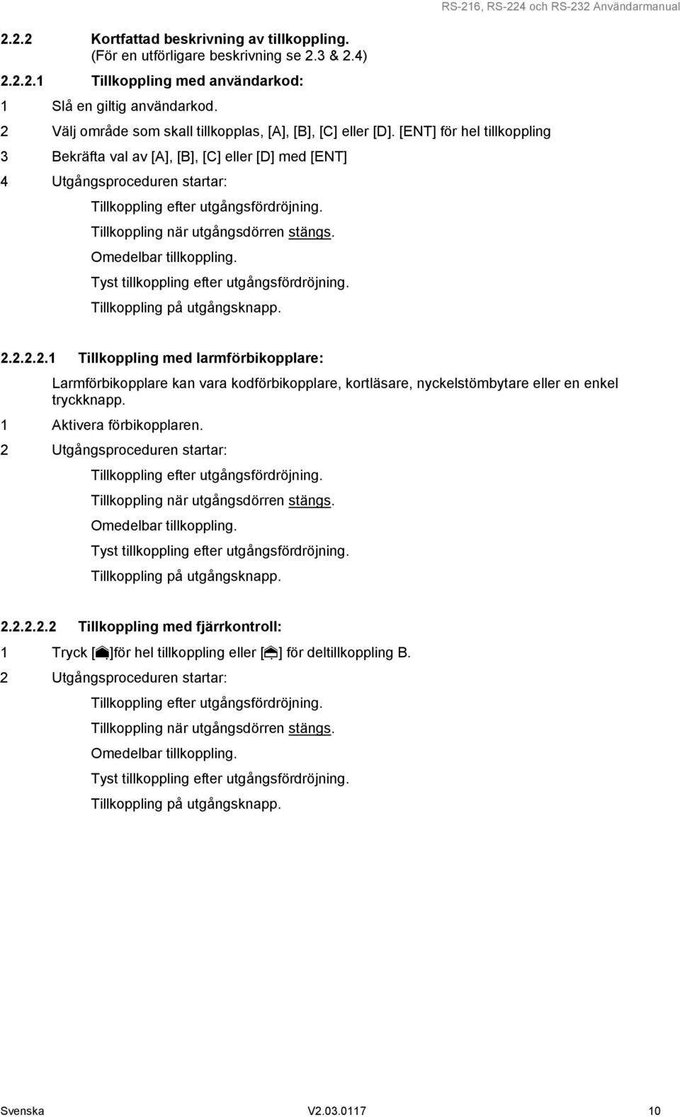 [ENT] för hel tillkoppling 3 Bekräfta val av [A], [B], [C] eller [D] med [ENT] 4 Utgångsproceduren startar: Tillkoppling efter utgångsfördröjning. Tillkoppling när utgångsdörren stängs.