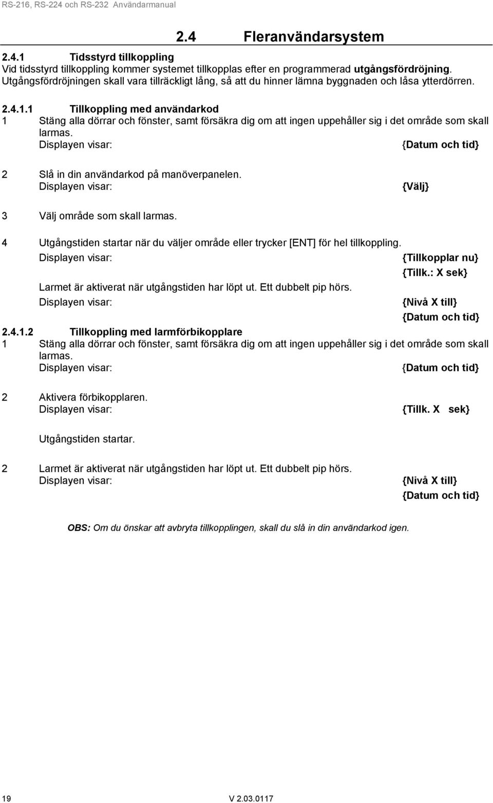 1 Tillkoppling med användarkod 1 Stäng alla dörrar och fönster, samt försäkra dig om att ingen uppehåller sig i det område som skall larmas. 2 Slå in din användarkod på manöverpanelen.