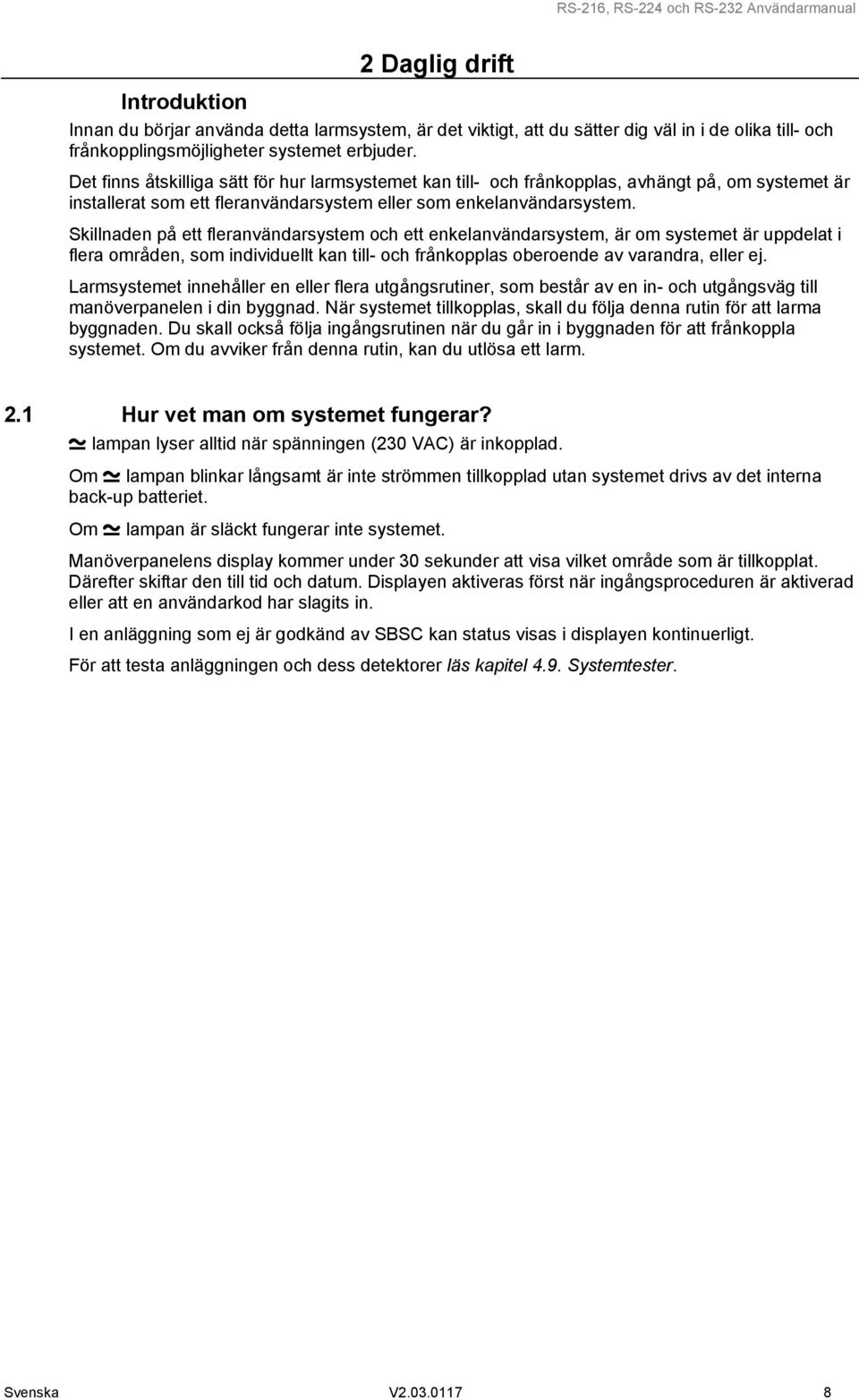 Skillnaden på ett fleranvändarsystem och ett enkelanvändarsystem, är om systemet är uppdelat i flera områden, som individuellt kan till- och frånkopplas oberoende av varandra, eller ej.