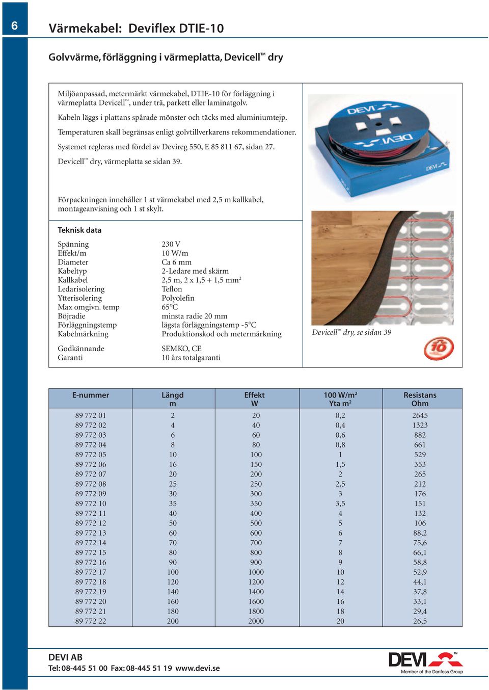 Systemet regleras med fördel av Devireg 550, E 85 811 67, sidan 27. Devicell dry, värmeplatta se sidan 39.