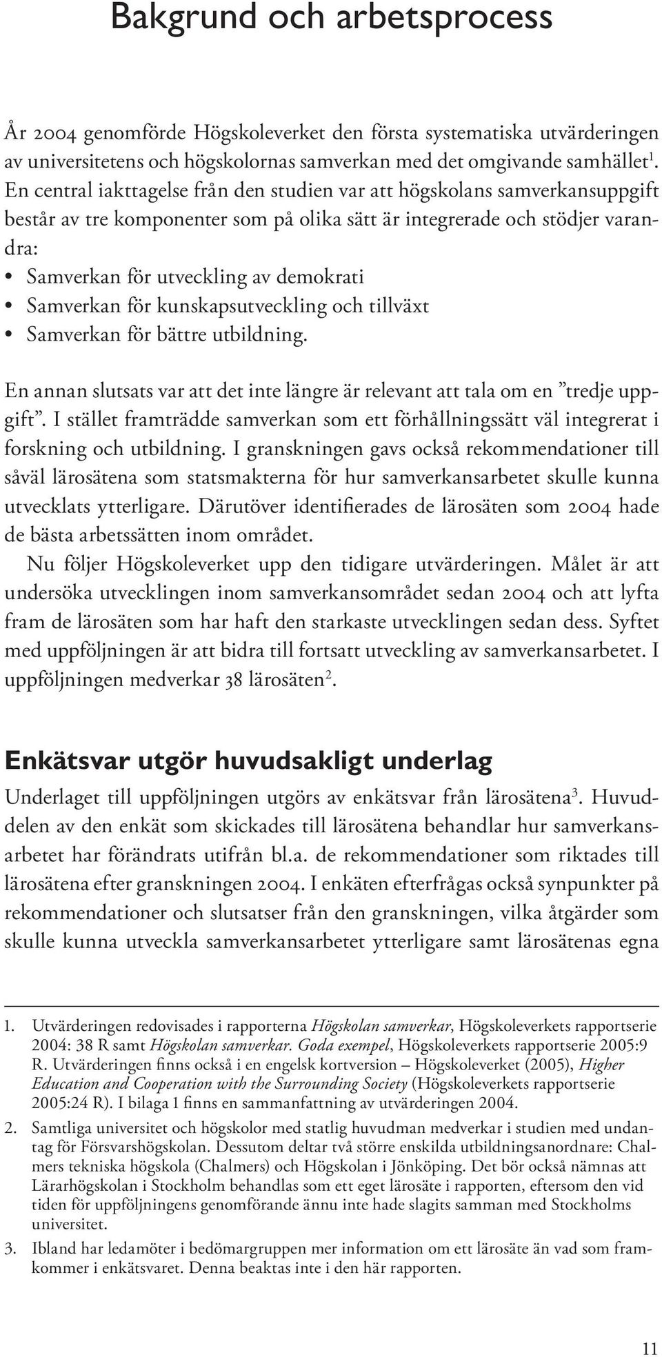 Samverkan för kunskapsutveckling och tillväxt Samverkan för bättre utbildning. En annan slutsats var att det inte längre är relevant att tala om en tredje uppgift.