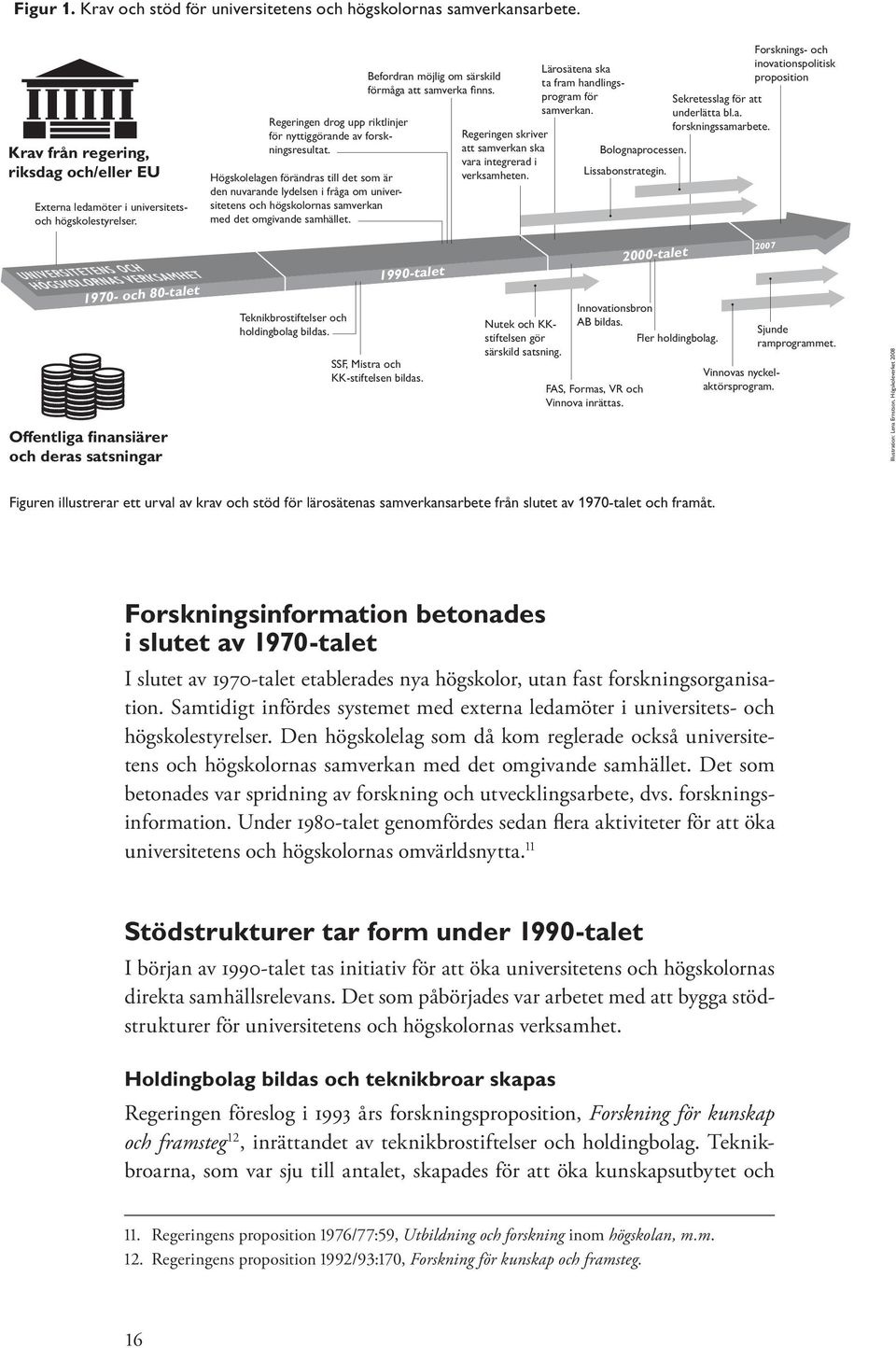 Högskolelagen förändras till det som är den nuvarande lydelsen i fråga om universitetens och högskolornas samverkan med det omgivande samhället.