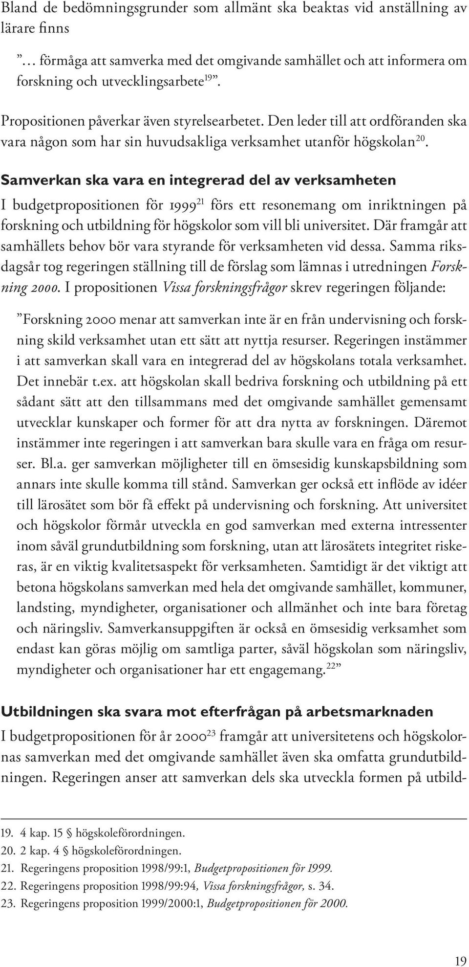 Samverkan ska vara en integrerad del av verksamheten I budgetpropositionen för 1999 21 förs ett resonemang om inriktningen på forskning och utbildning för högskolor som vill bli universitet.