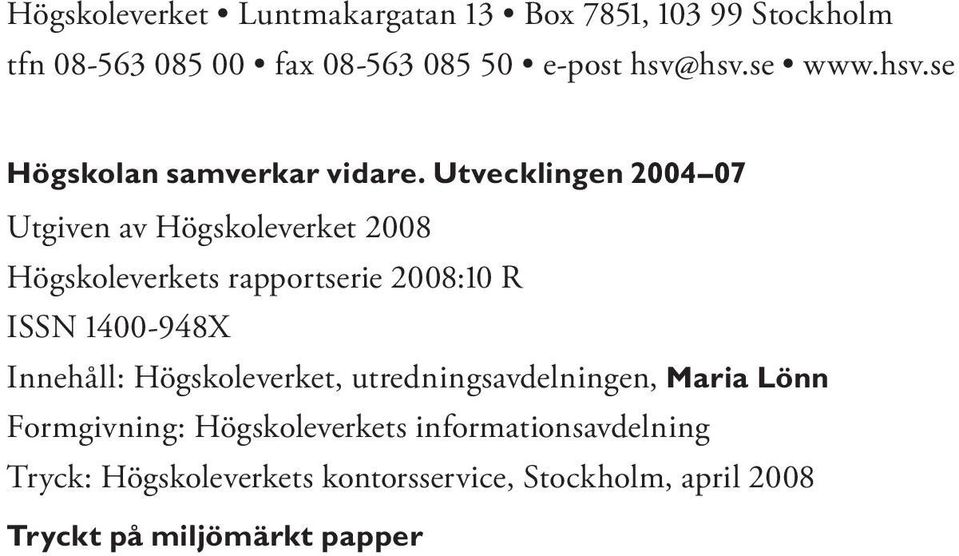 Utvecklingen 2004 07 Utgiven av Högskoleverket 2008 Högskoleverkets rapportserie 2008:10 R ISSN 1400-948X