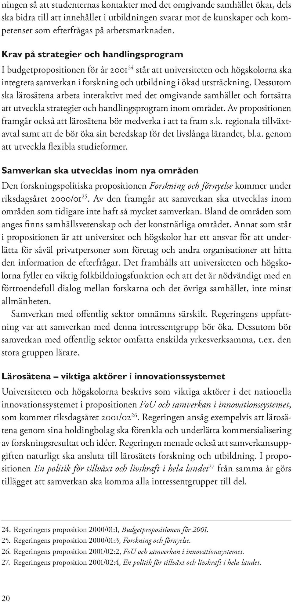 Dessutom ska lärosätena arbeta interaktivt med det omgivande samhället och fortsätta att utveckla strategier och handlingsprogram inom området.