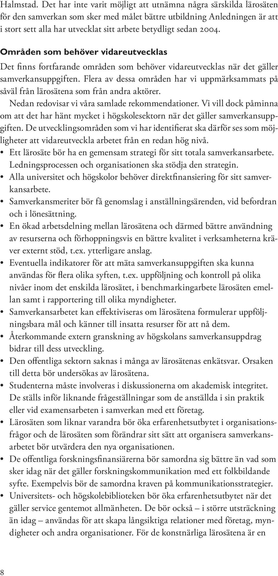 2004. Områden som behöver vidareutvecklas Det finns fortfarande områden som behöver vidareutvecklas när det gäller samverkansuppgiften.