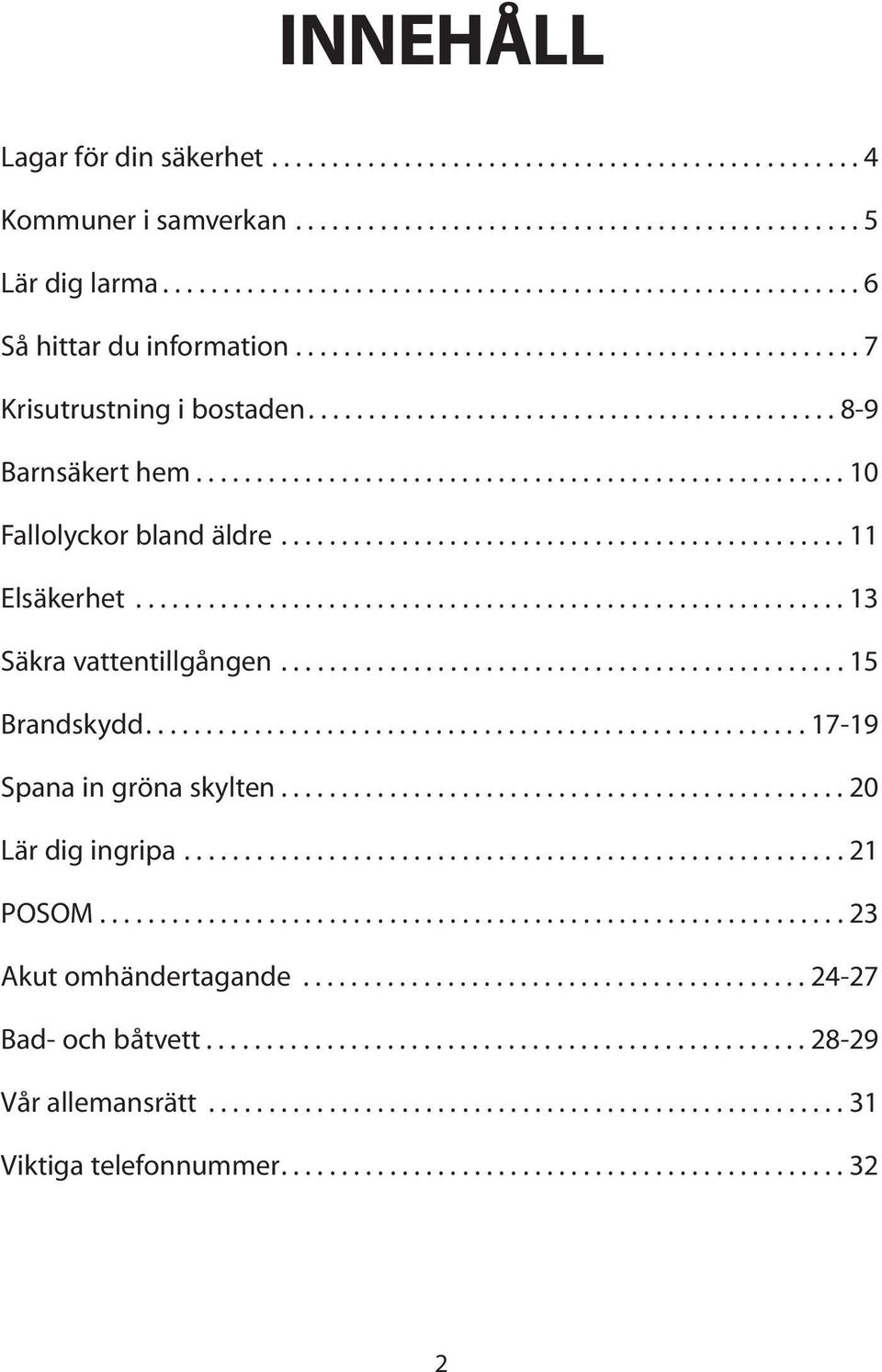 .............................................. 11 Elsäkerhet........................................................... 13 Säkra vattentillgången............................................... 15 Brandskydd.