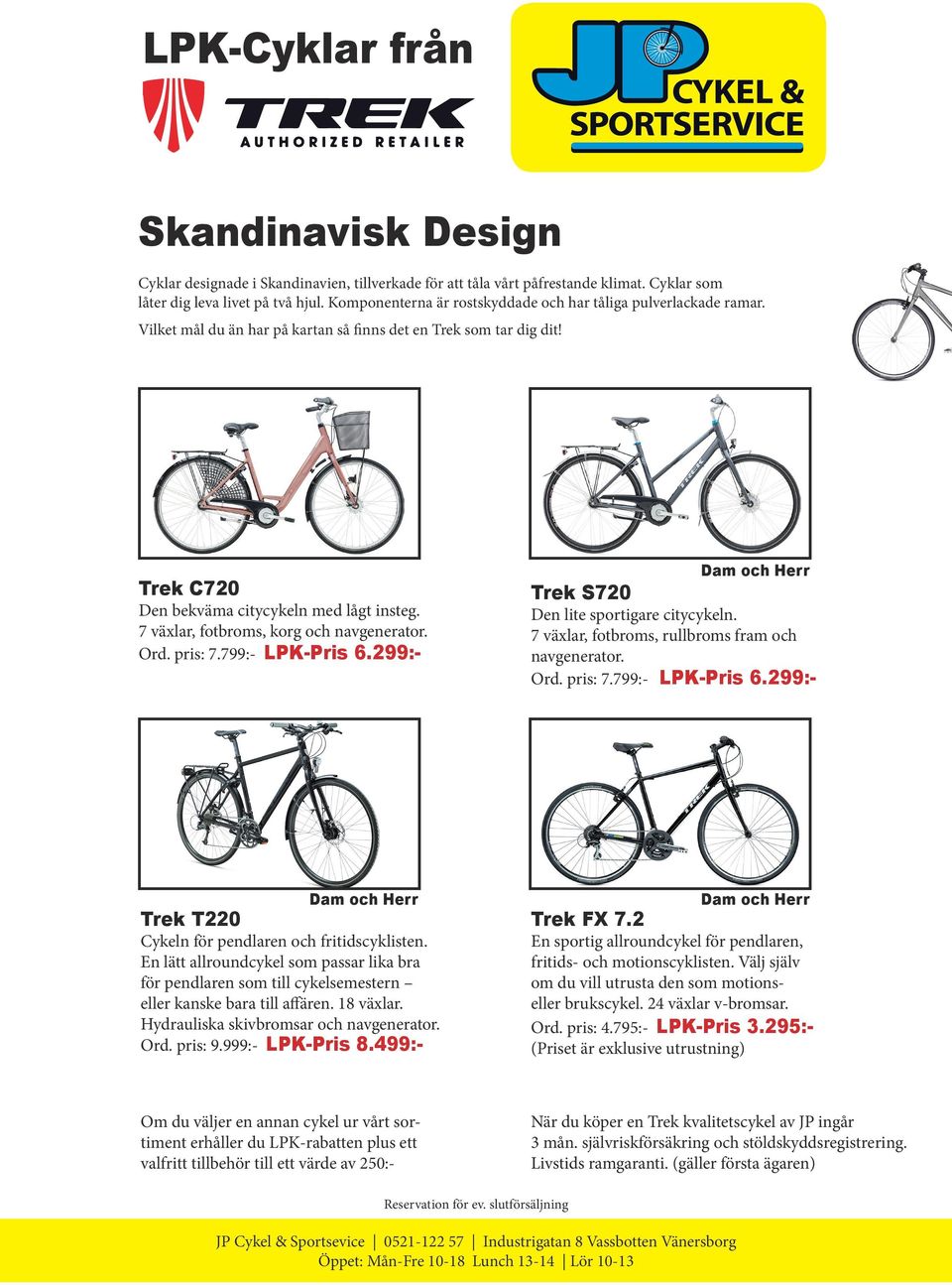 7 växlar, fotbroms, korg och navgenerator. Ord. pris: 7.799:- LPK-Pris 6.299:- Dam och Herr Trek S720 Den lite sportigare citycykeln. 7 växlar, fotbroms, rullbroms fram och navgenerator. Ord. pris: 7.799:- LPK-Pris 6.299:- Dam och Herr Trek T220 Cykeln för pendlaren och fritidscyklisten.