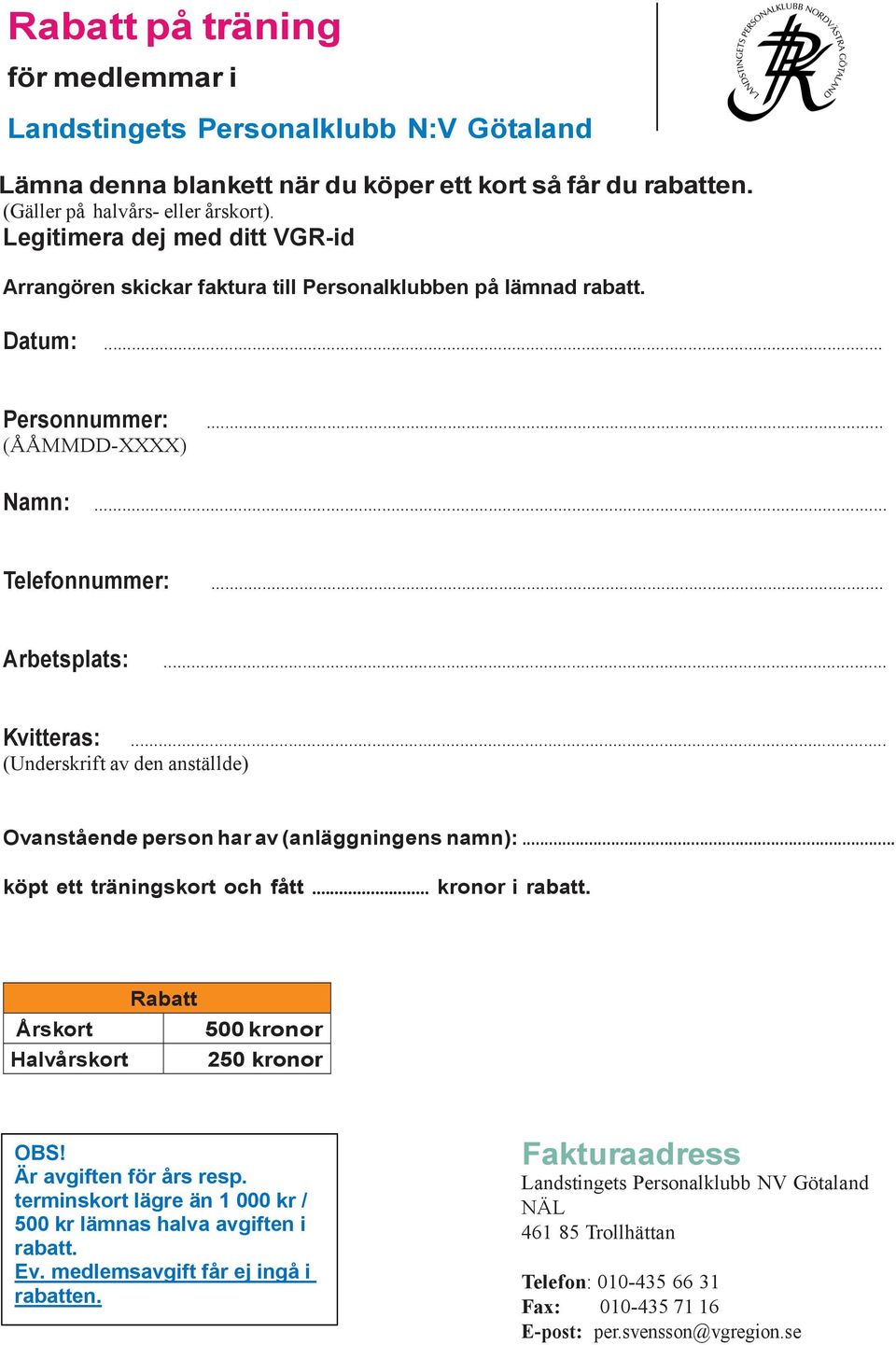 .. (Underskrift av den anställde) Ovanstående person har av (anläggningens namn):... köpt ett träningskort och fått... kronor i rabatt. Rabatt Årskort Halvårskort 500 kronor 250 kronor OBS!