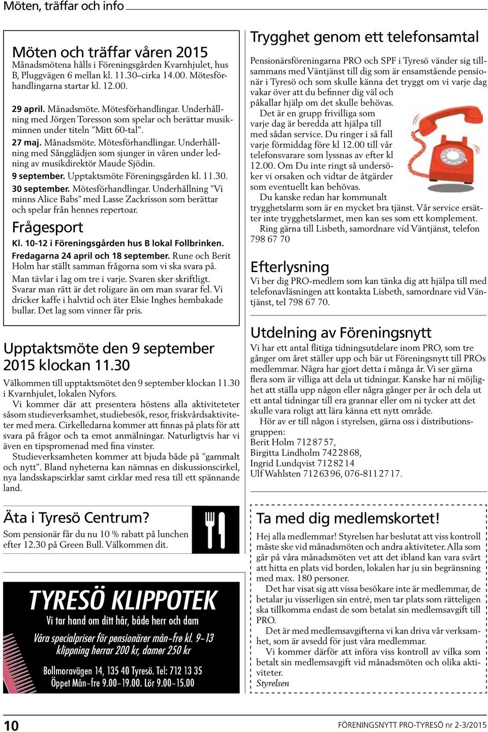 9 september. Upptaktsmöte Föreningsgården kl. 11.30. 30 september. Mötesförhandlingar. Underhållning Vi minns Alice Babs med Lasse Zackrisson som berättar och spelar från hennes repertoar.