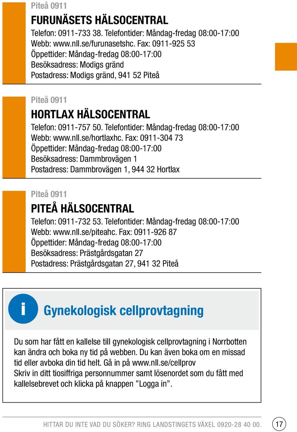 Telefontider: Måndag-fredag 08:00-17:00 Webb: www.nll.se/hortlaxhc.