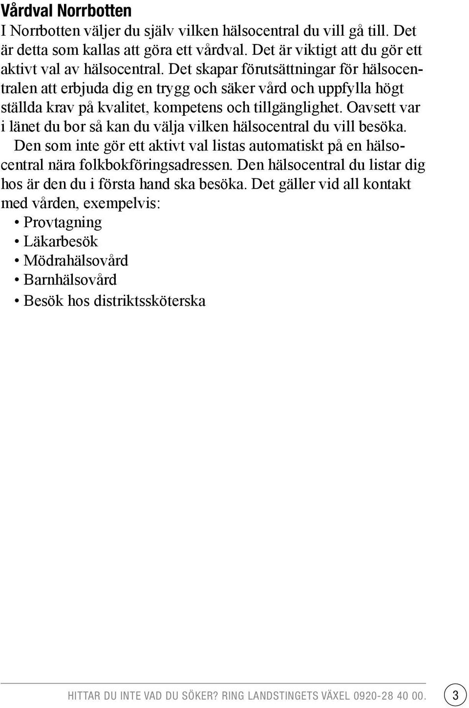 Oavsett var i länet du bor så kan du välja vilken hälsocentral du vill besöka. Den som inte gör ett aktivt val listas automatiskt på en hälsocentral nära folkbokföringsadressen.