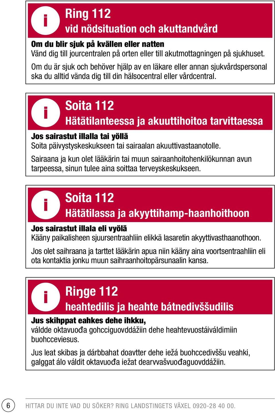 i Soita 112 Hätätilanteessa ja akuuttihoitoa tarvittaessa Jos sairastut illalla tai yöllä Soita päivystyskeskukseen tai sairaalan akuuttivastaanotolle.