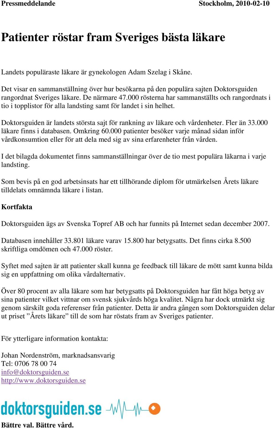 000 rösterna har sammanställts och rangordnats i tio i topplistor för alla landsting samt för landet i sin helhet. Doktorsguiden är landets största sajt för rankning av läkare och vårdenheter.