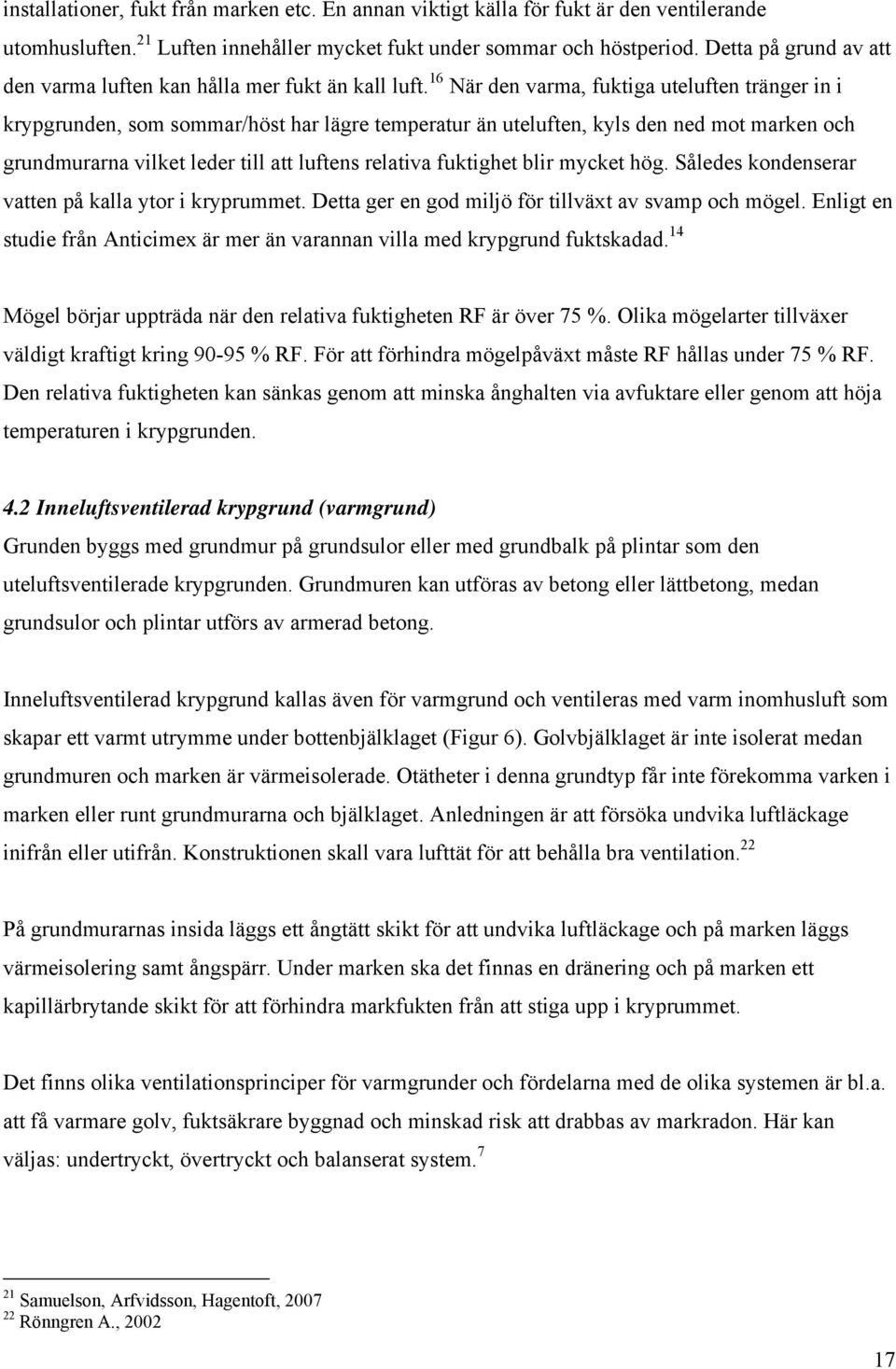 16 När den varma, fuktiga uteluften tränger in i krypgrunden, som sommar/höst har lägre temperatur än uteluften, kyls den ned mot marken och grundmurarna vilket leder till att luftens relativa