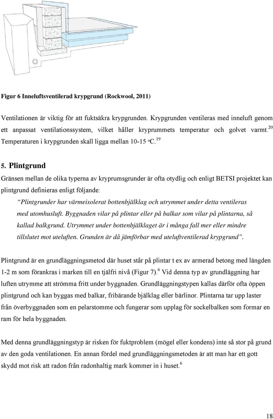 Plintgrund Gränsen mellan de olika typerna av kryprumsgrunder är ofta otydlig och enligt BETSI projektet kan plintgrund definieras enligt följande: Plintgrunder har värmeisolerat bottenbjälklag och