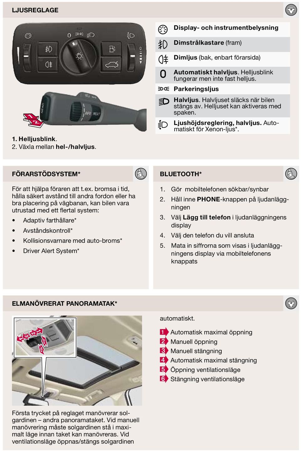 Automatiskt för Xenon-ljus*. Förarstödsystem* bluetooth* För att hjälpa föraren att t.ex.