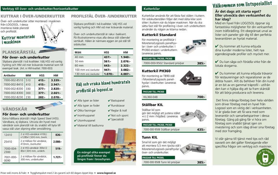 nr HM-kvalitet: 7000-003) Artikelnr MM HSS HM 7000-002-8510 510 415:- 3.339:- 7000-002-8410 410 415:- 2.947:- 7000-002-8330 330 377:- 2.820:- 7000-002-8300 300 377:- 2.661:- 7000-002-8230 230 282:- 2.