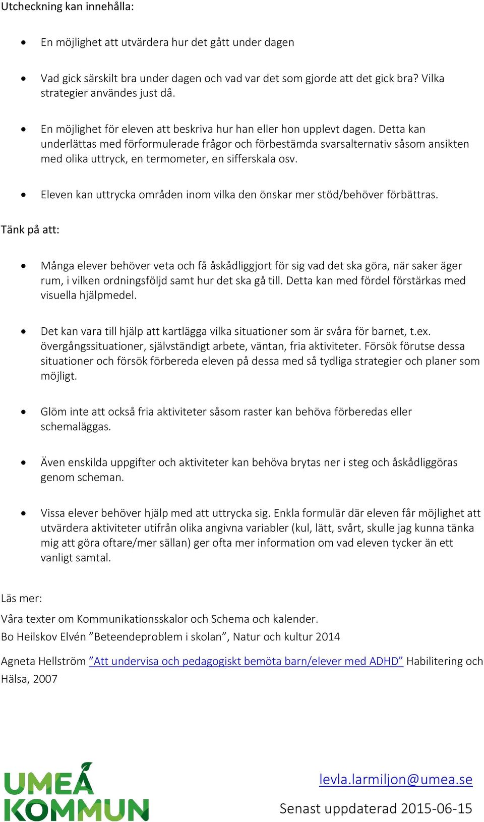 Detta kan underlättas med förformulerade frågor och förbestämda svarsalternativ såsom ansikten med olika uttryck, en termometer, en sifferskala osv.