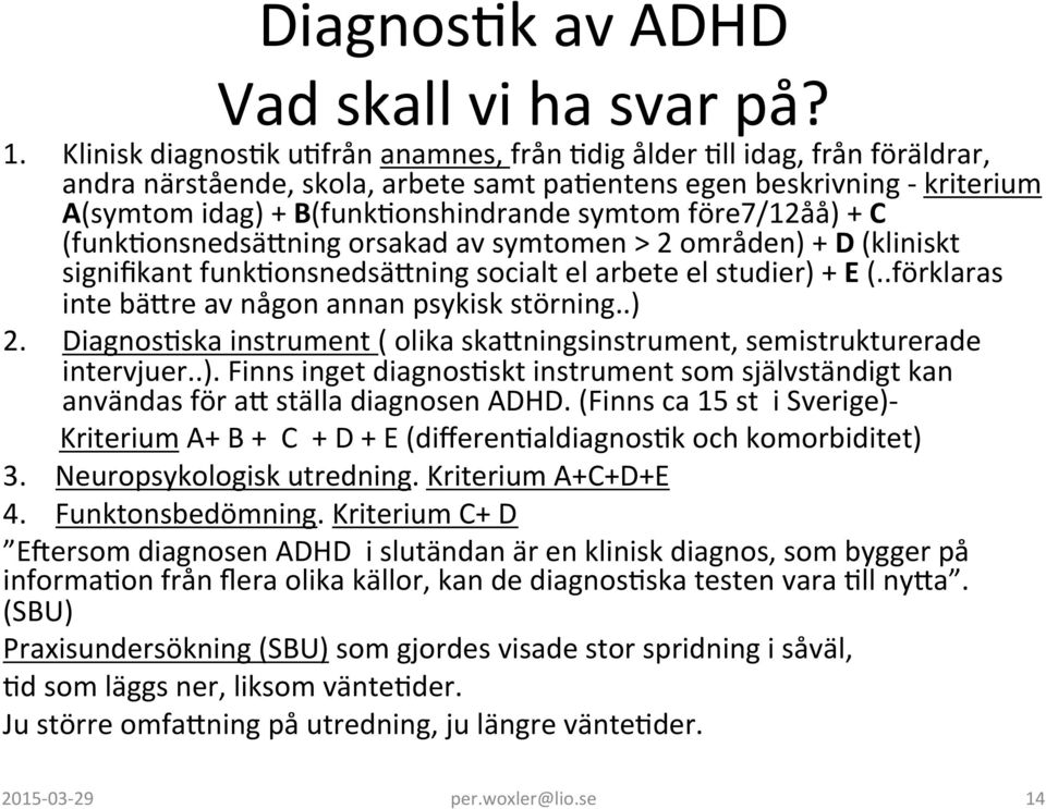 före7/12åå) + C (funkkonsnedsäuning orsakad av symtomen > 2 områden) + D (kliniskt signifikant funkkonsnedsäuning socialt el arbete el studier) + E (.