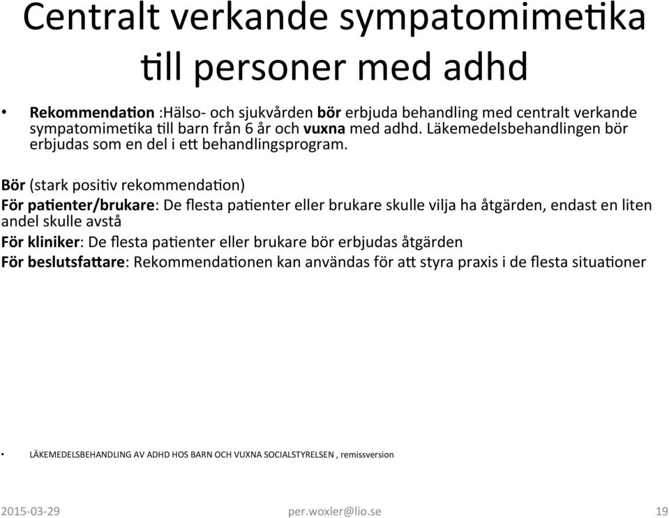 Bör (stark posikv rekommendakon) För palenter/brukare: De flesta pakenter eller brukare skulle vilja ha åtgärden, endast en liten andel skulle avstå För kliniker: De