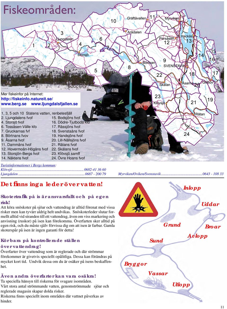 Dammåns fvof 21. Rätans fvof 12. Hovermoån-Högåns fvof 22. Skålans fvof 13. Storsjön-Bergs fvof 23. Klövsjö samff 14. Näktens fvof 24. Övre Hoans fvof Turistinformationer i Bergs kommun: Klövsjö.