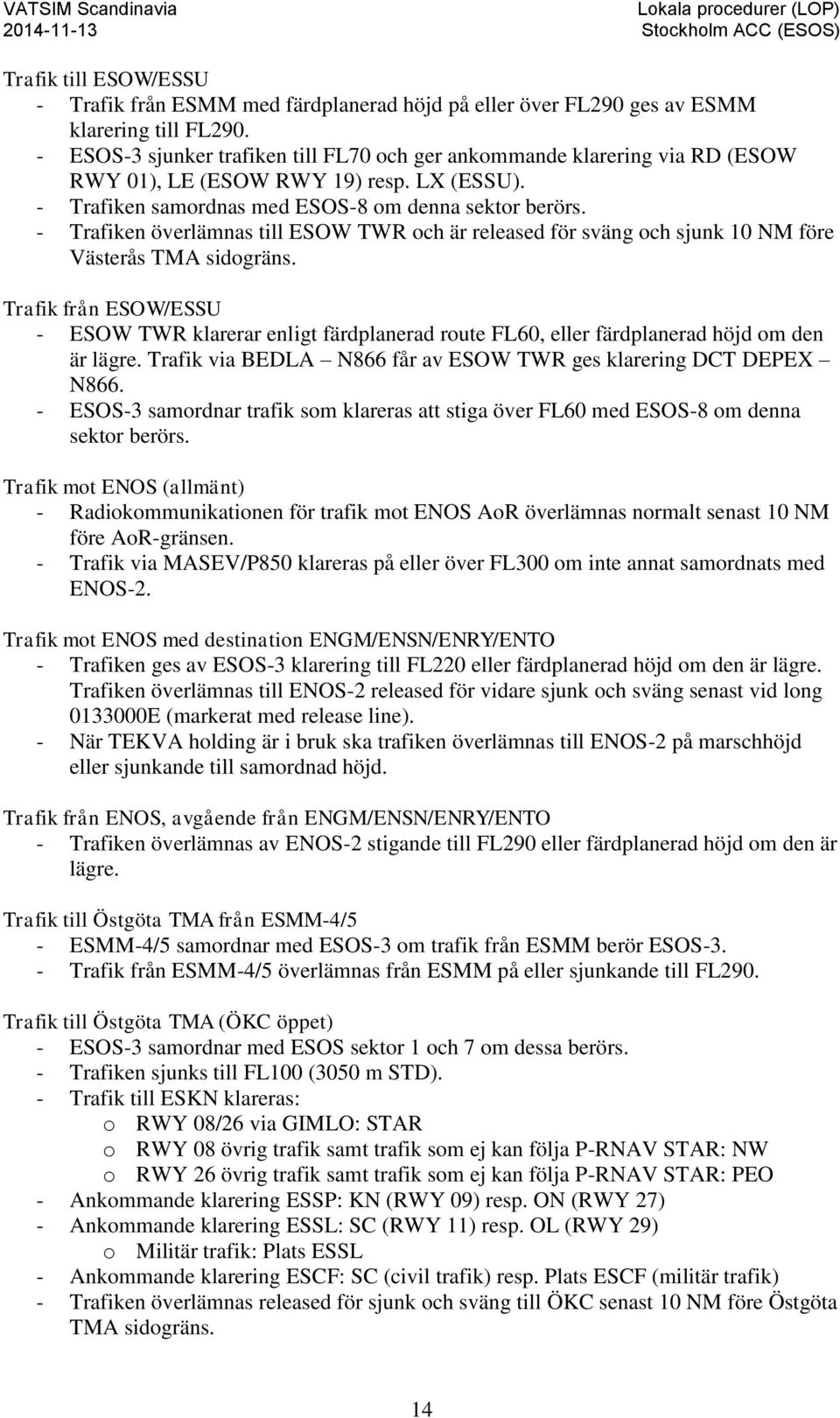 - Trafiken överlämnas till ESOW TWR och är released för sväng och sjunk 10 NM före Västerås TMA sidogräns.