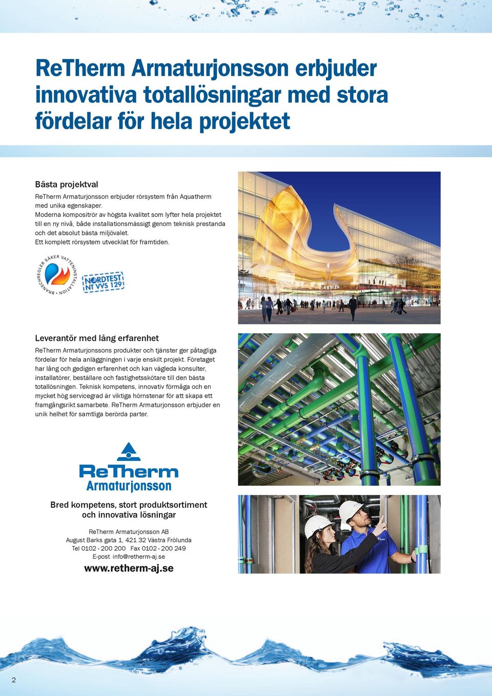 Ett komplett rörsystem utvecklat för framtiden. Leverantör med lång erfarenhet ReTherm Armaturjonssons produkter och tjänster ger påtagliga fördelar för hela anläggningen i varje enskilt projekt.