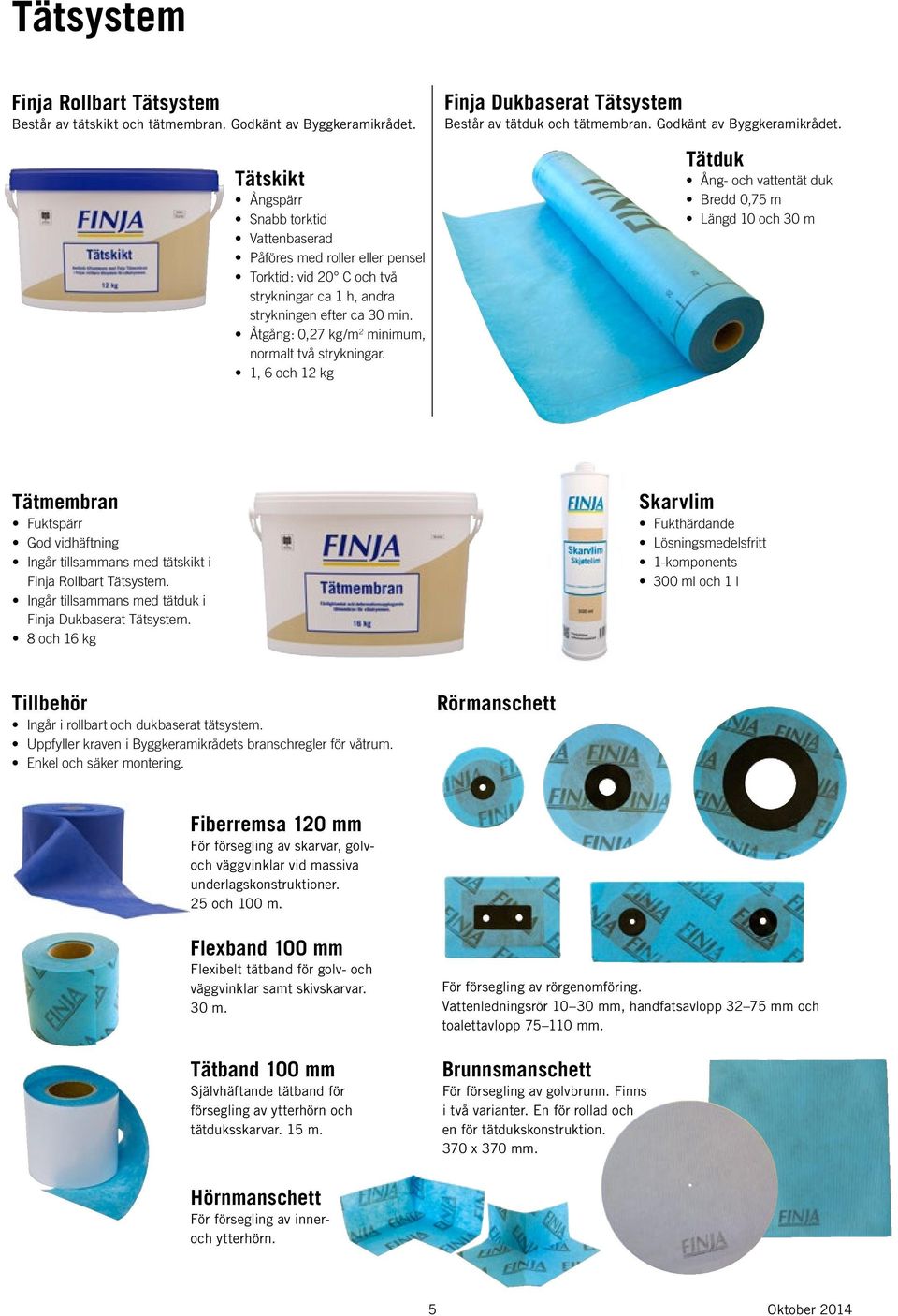Åtgång: 0,27 kg/m 2 minimum, normalt två strykningar. 1, 6 och 12 kg Finja Dukbaserat Tätsystem Består av tätduk och tätmembran. Godkänt av Byggkeramikrådet.