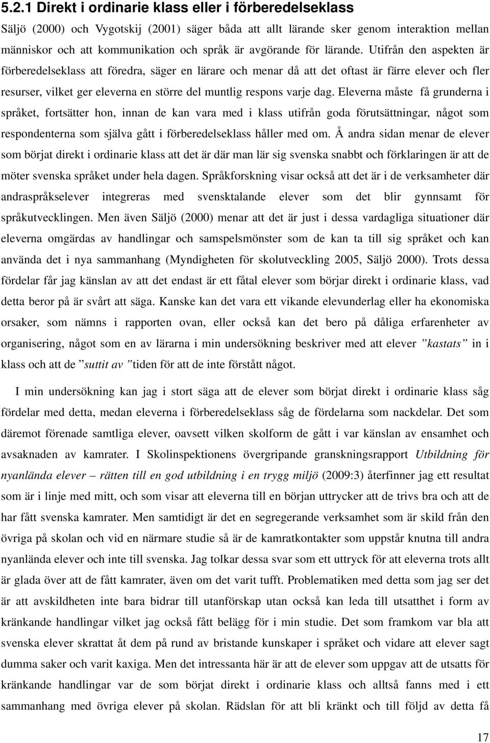 Utifrån den aspekten är förberedelseklass att föredra, säger en lärare och menar då att det oftast är färre elever och fler resurser, vilket ger eleverna en större del muntlig respons varje dag.