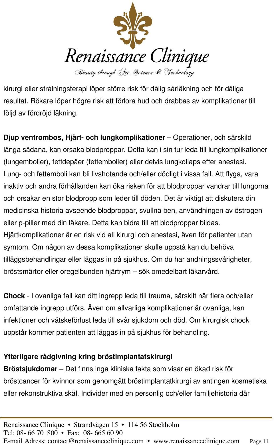 Detta kan i sin tur leda till lungkomplikationer (lungembolier), fettdepåer (fettembolier) eller delvis lungkollaps efter anestesi.