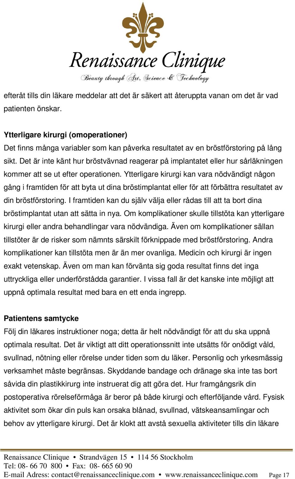 Det är inte känt hur bröstvävnad reagerar på implantatet eller hur sårläkningen kommer att se ut efter operationen.