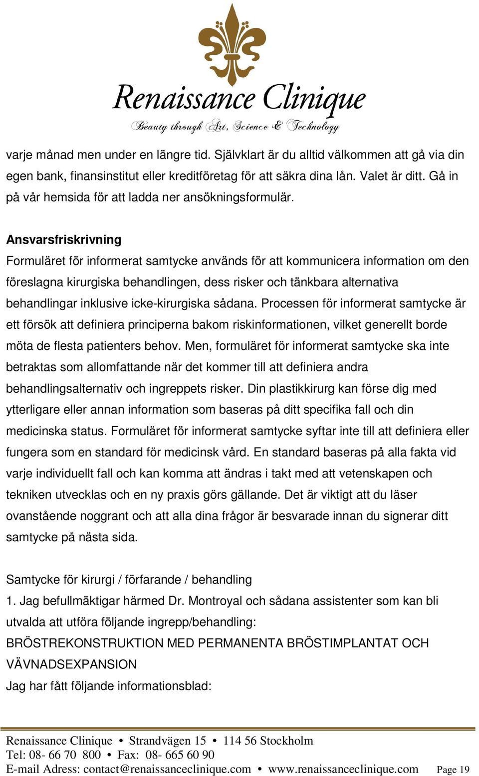 Ansvarsfriskrivning Formuläret för informerat samtycke används för att kommunicera information om den föreslagna kirurgiska behandlingen, dess risker och tänkbara alternativa behandlingar inklusive