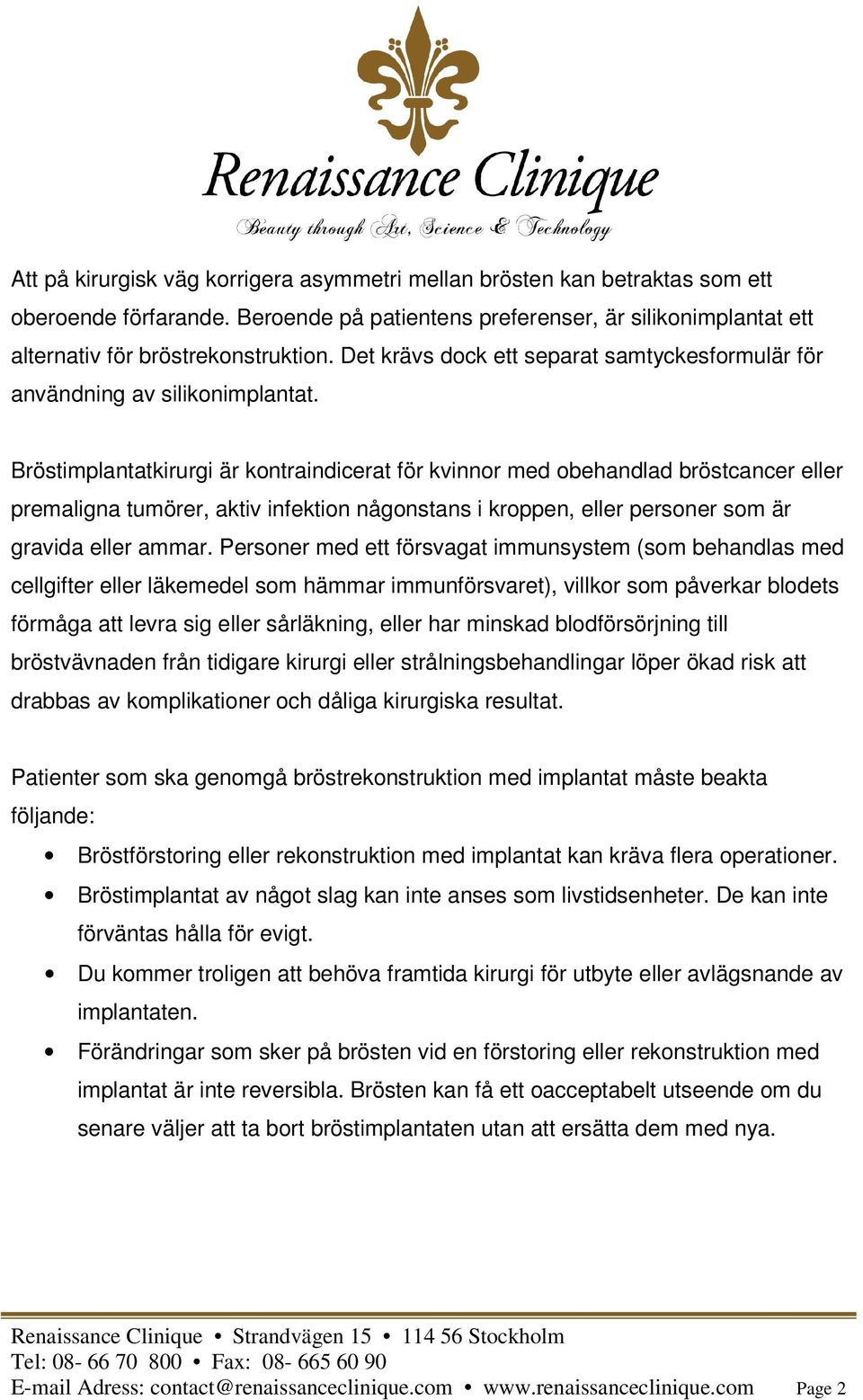 Bröstimplantatkirurgi är kontraindicerat för kvinnor med obehandlad bröstcancer eller premaligna tumörer, aktiv infektion någonstans i kroppen, eller personer som är gravida eller ammar.