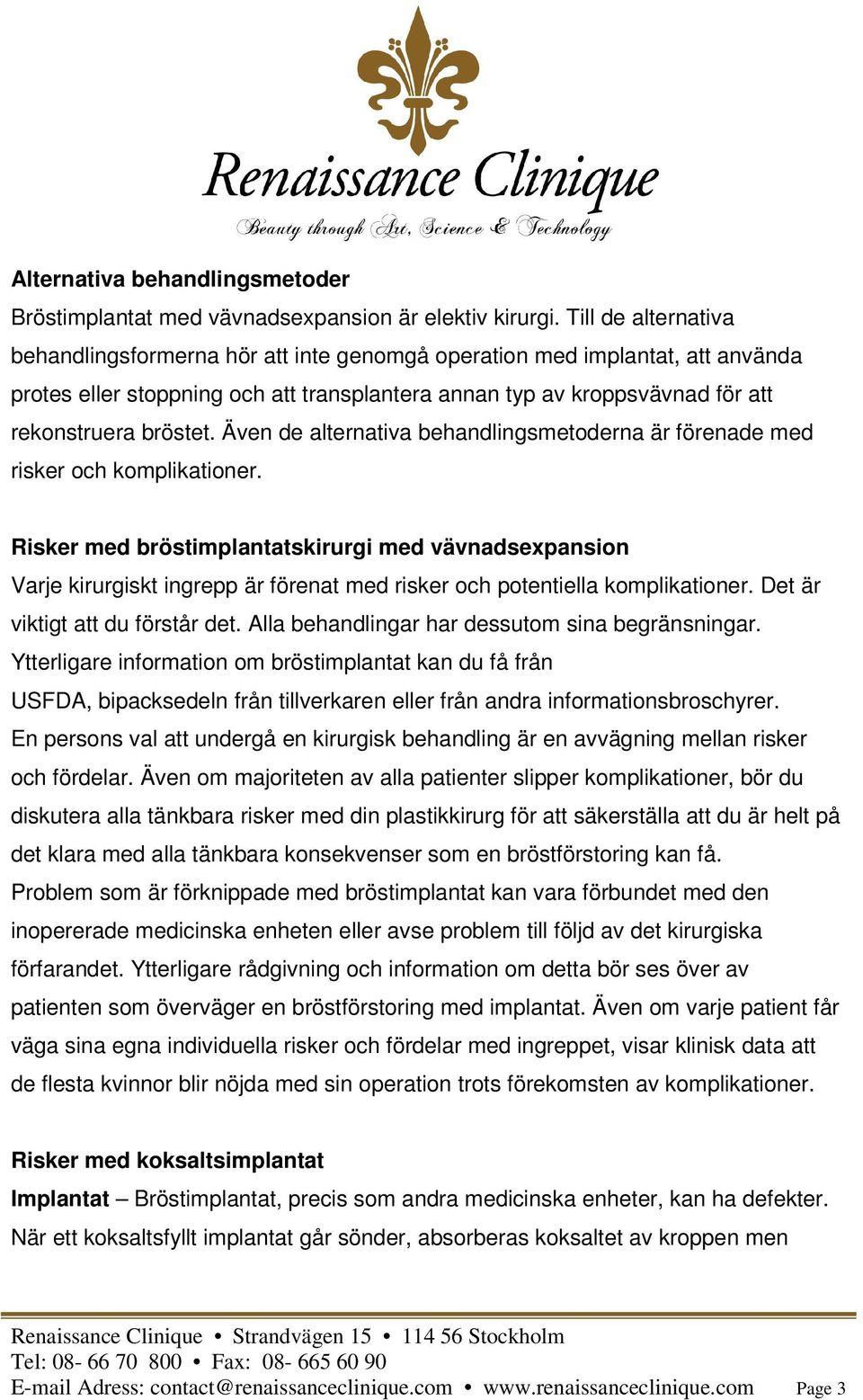 Även de alternativa behandlingsmetoderna är förenade med risker och komplikationer.