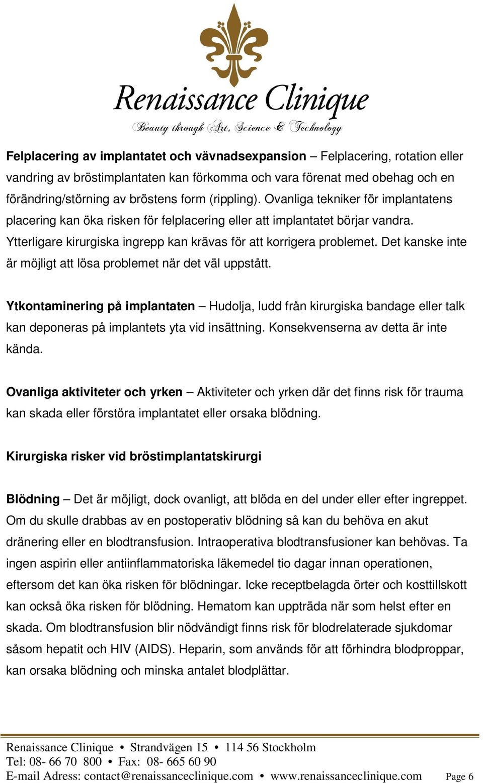 Det kanske inte är möjligt att lösa problemet när det väl uppstått. Ytkontaminering på implantaten Hudolja, ludd från kirurgiska bandage eller talk kan deponeras på implantets yta vid insättning.