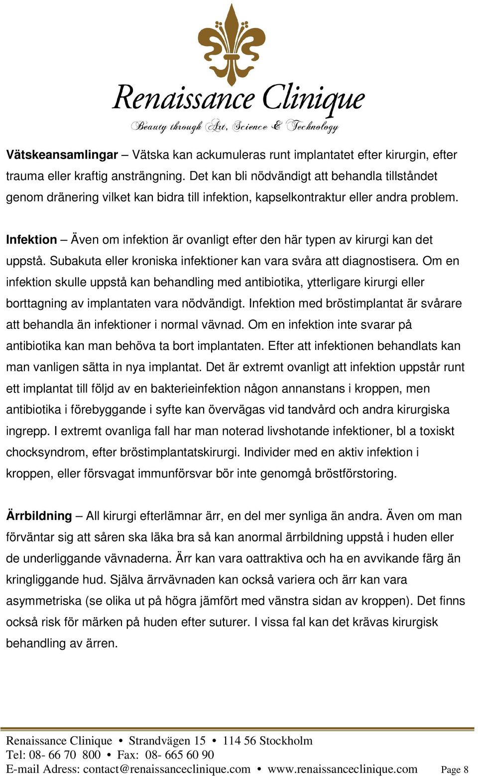 Infektion Även om infektion är ovanligt efter den här typen av kirurgi kan det uppstå. Subakuta eller kroniska infektioner kan vara svåra att diagnostisera.