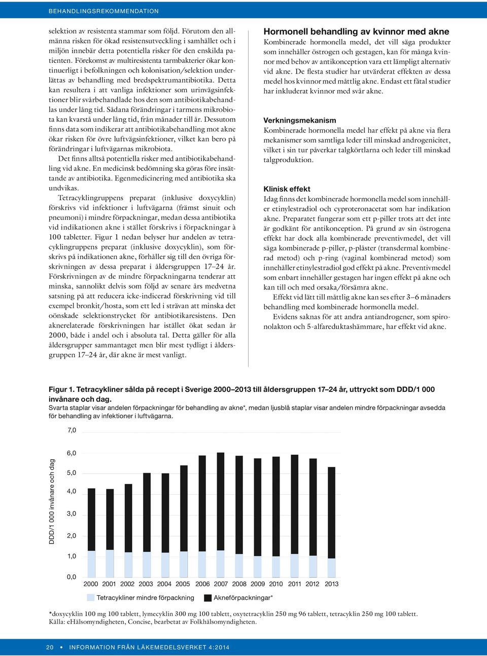 Detta kan resultera i att vanliga infektioner som urinvägsinfektioner blir svårbehandlade hos den som antibiotikabehandlas under lång tid.