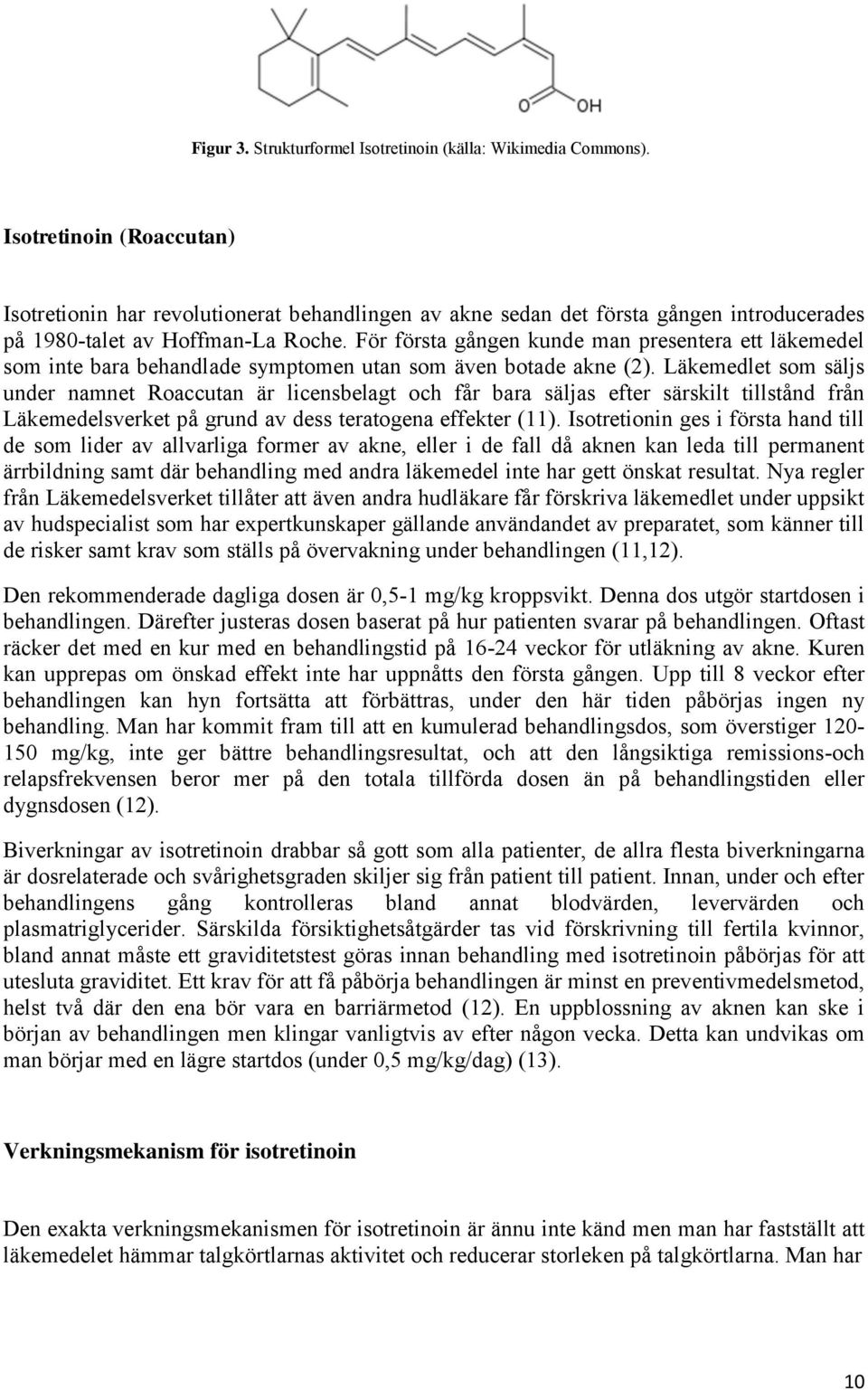 För första gången kunde man presentera ett läkemedel som inte bara behandlade symptomen utan som även botade akne (2).