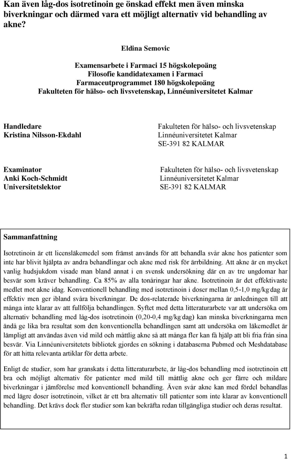 Handledare Kristina Nilsson-Ekdahl Fakulteten för hälso- och livsvetenskap Linnéuniversitetet Kalmar SE-391 82 KALMAR Examinator Anki Koch-Schmidt Universitetslektor Fakulteten för hälso- och