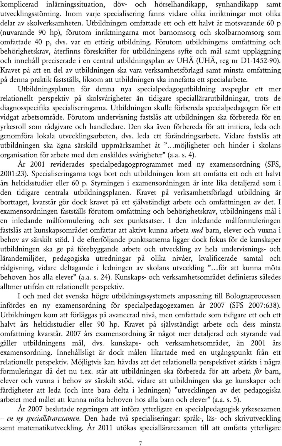 Förutom utbildningens omfattning och behörighetskrav, återfinns föreskrifter för utbildningens syfte och mål samt uppläggning och innehåll preciserade i en central utbildningsplan av UHÄ (UHÄ, reg nr