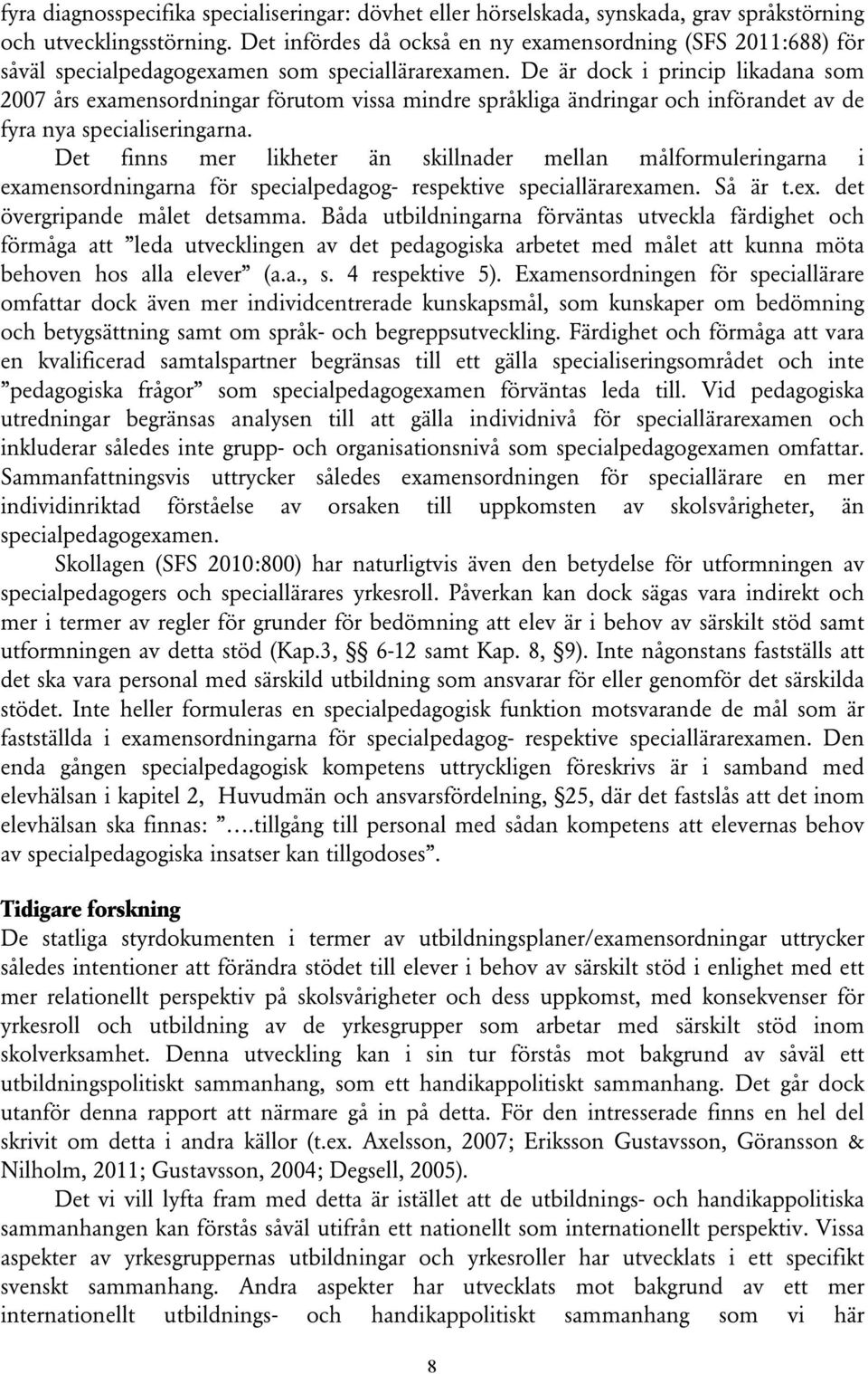 De är dock i princip likadana som 2007 års examensordningar förutom vissa mindre språkliga ändringar och införandet av de fyra nya specialiseringarna.