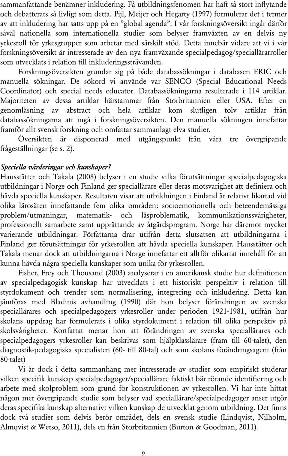 I vår forskningsöversikt ingår därför såväl nationella som internationella studier som belyser framväxten av en delvis ny yrkesroll för yrkesgrupper som arbetar med särskilt stöd.